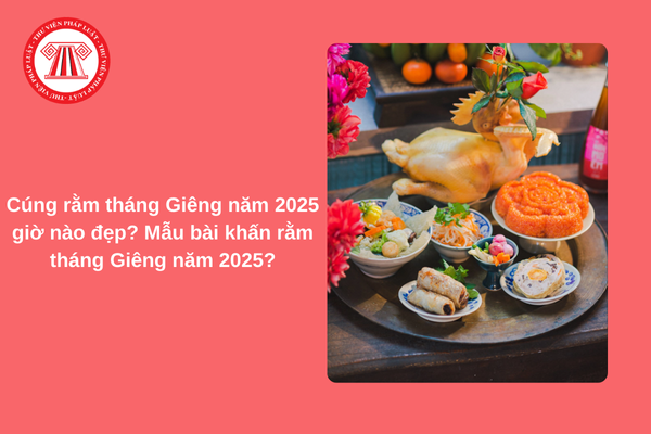 Cúng rằm tháng Giêng năm 2025 giờ nào đẹp? Mẫu bài khấn rằm tháng Giêng